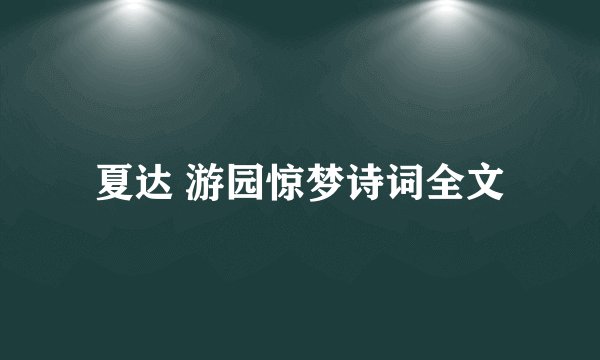 夏达 游园惊梦诗词全文