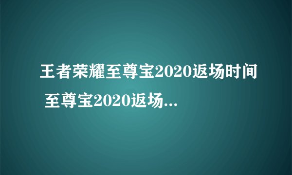 王者荣耀至尊宝2020返场时间 至尊宝2020返场时间介绍