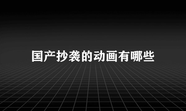 国产抄袭的动画有哪些