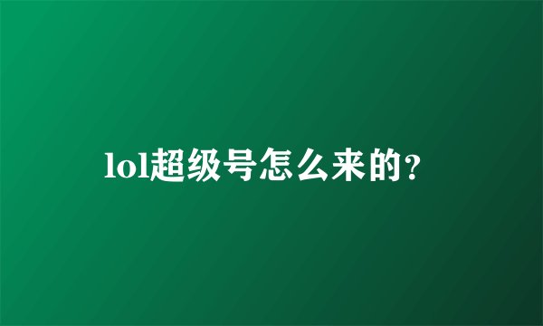 lol超级号怎么来的？