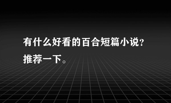有什么好看的百合短篇小说？推荐一下。