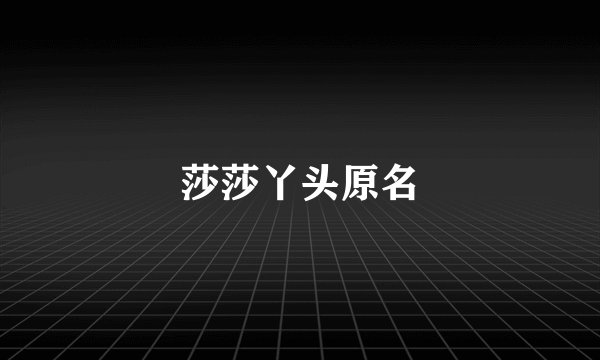 莎莎丫头原名