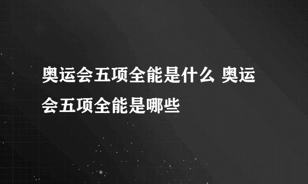 奥运会五项全能是什么 奥运会五项全能是哪些