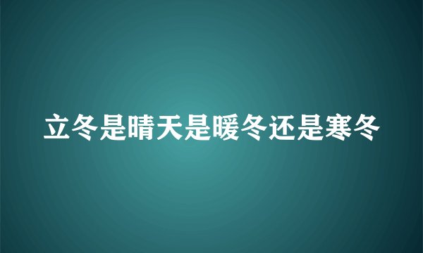 立冬是晴天是暖冬还是寒冬
