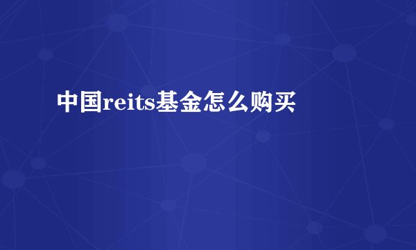 中国reits基金怎么购买