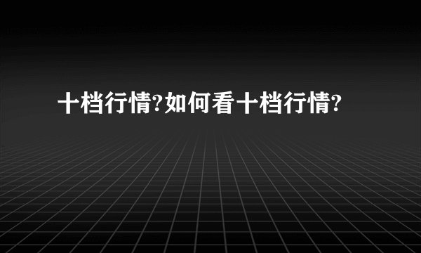 十档行情?如何看十档行情?