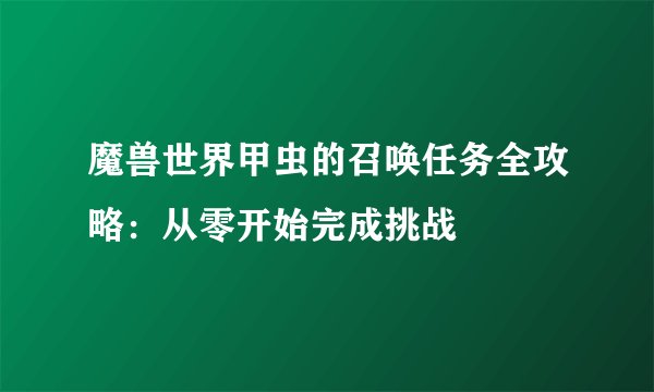 魔兽世界甲虫的召唤任务全攻略：从零开始完成挑战
