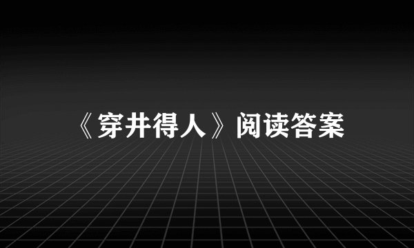 《穿井得人》阅读答案