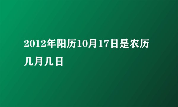 2012年阳历10月17日是农历几月几日