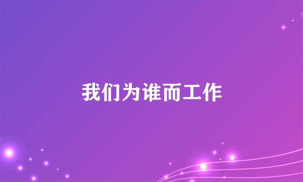 我们为谁而工作