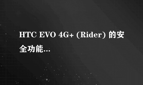 HTC EVO 4G+ (Rider) 的安全功能特性如何？