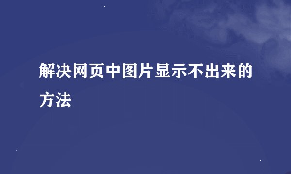 解决网页中图片显示不出来的方法