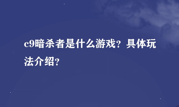 c9暗杀者是什么游戏？具体玩法介绍？