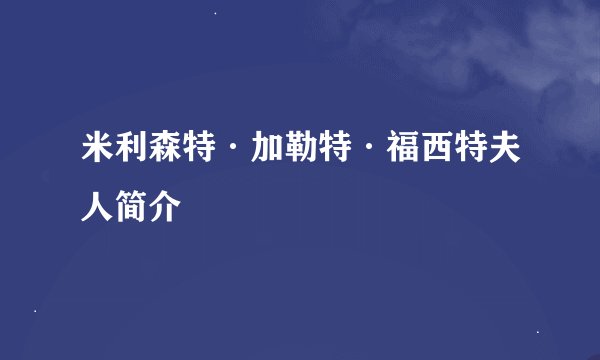 米利森特·加勒特·福西特夫人简介