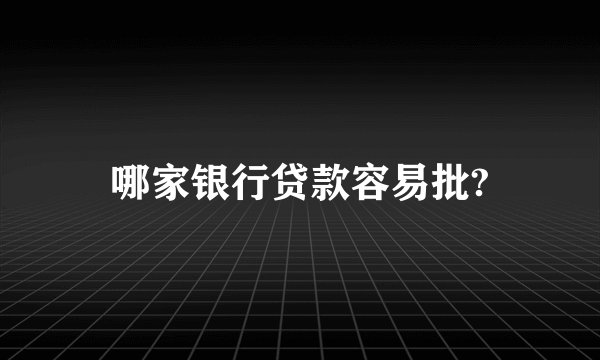 哪家银行贷款容易批?