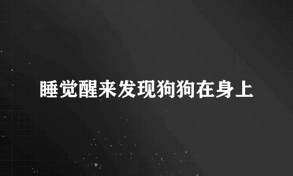 睡觉醒来发现狗狗在身上