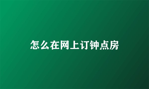 怎么在网上订钟点房