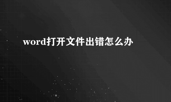 word打开文件出错怎么办