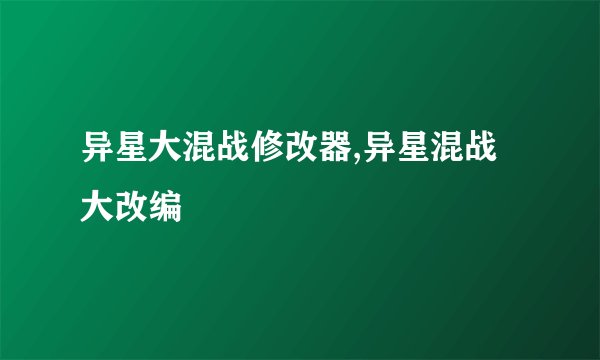 异星大混战修改器,异星混战大改编