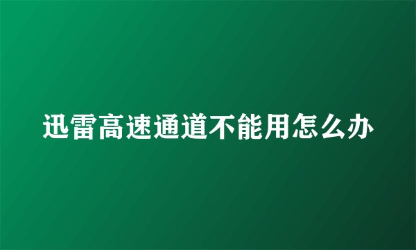 迅雷高速通道不能用怎么办