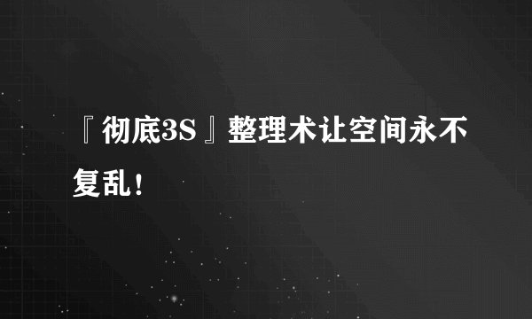 『彻底3S』整理术让空间永不复乱!