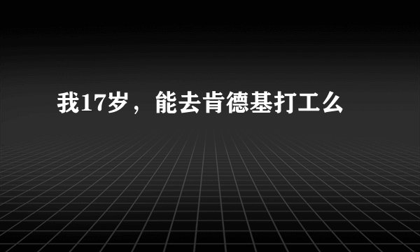 我17岁，能去肯德基打工么