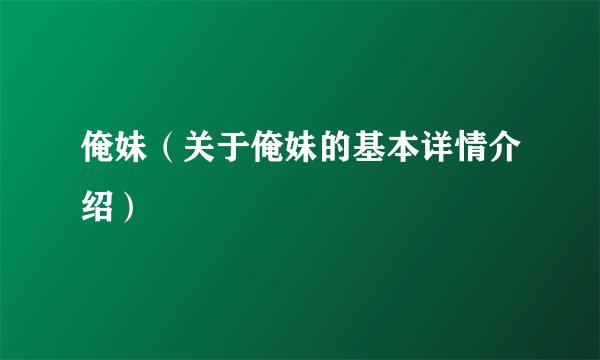 俺妹（关于俺妹的基本详情介绍）