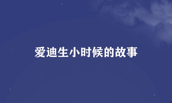 爱迪生小时候的故事