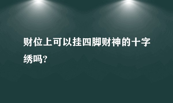 财位上可以挂四脚财神的十字绣吗?