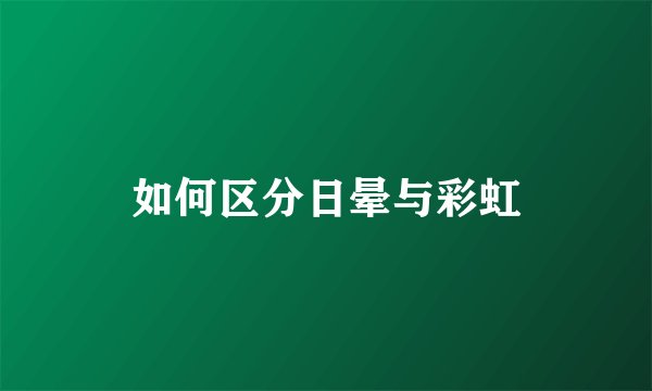 如何区分日晕与彩虹