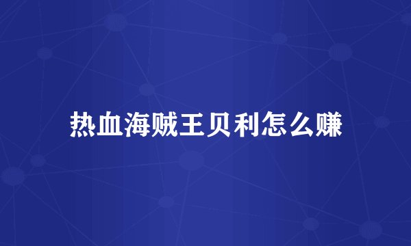 热血海贼王贝利怎么赚