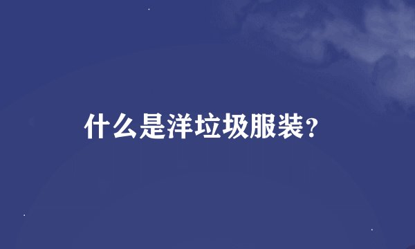 什么是洋垃圾服装？