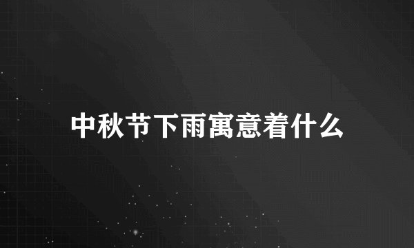中秋节下雨寓意着什么