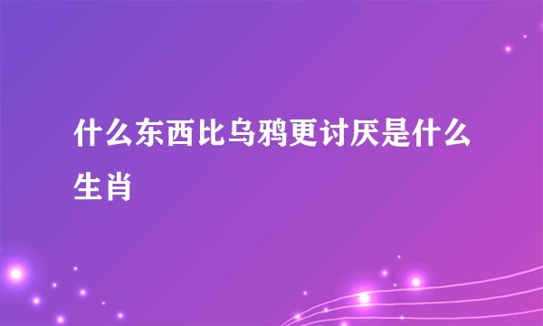 什么东西比乌鸦更讨厌是什么生肖