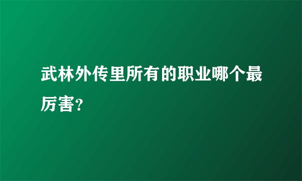 武林外传里所有的职业哪个最厉害？