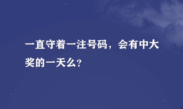一直守着一注号码，会有中大奖的一天么？