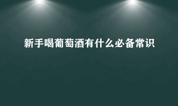新手喝葡萄酒有什么必备常识