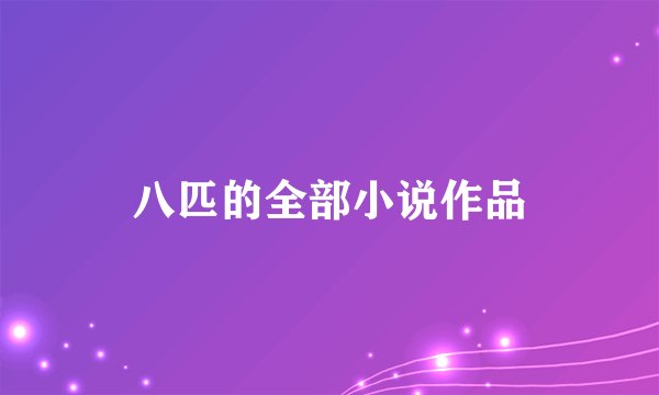 八匹的全部小说作品