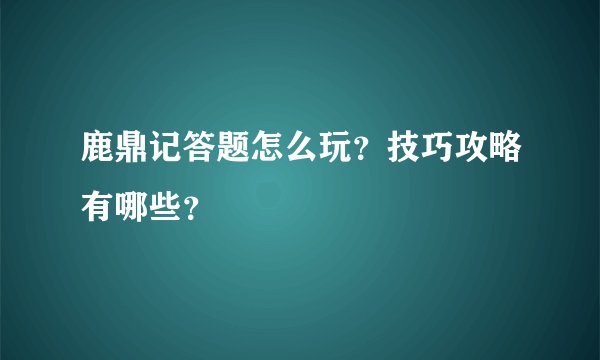 鹿鼎记答题怎么玩？技巧攻略有哪些？