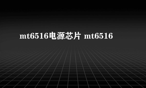 mt6516电源芯片 mt6516