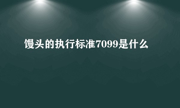 馒头的执行标准7099是什么