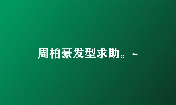 周柏豪发型求助。~