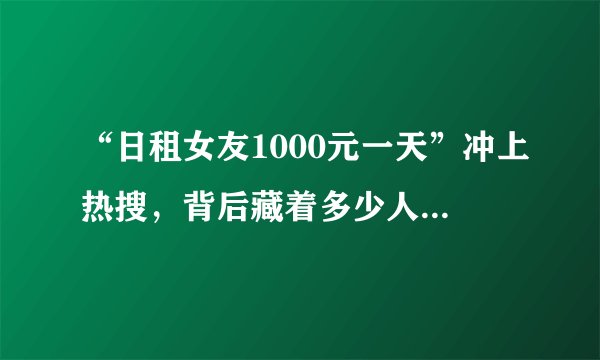 “日租女友1000元一天”冲上热搜，背后藏着多少人说不出的隐痛