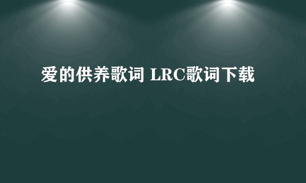 爱的供养歌词 LRC歌词下载