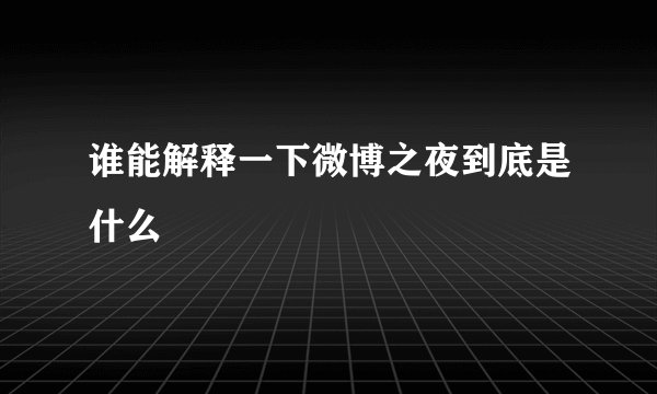 谁能解释一下微博之夜到底是什么