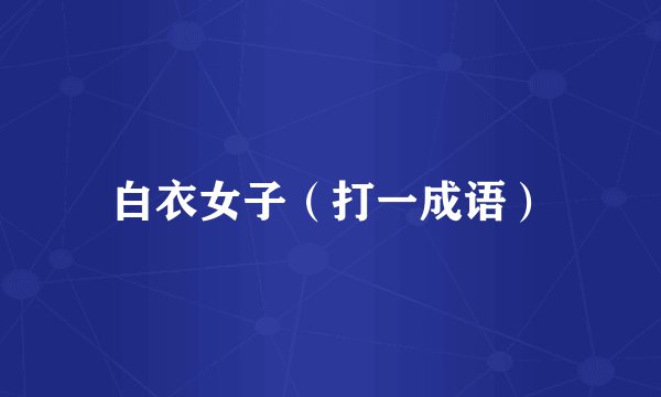 白衣女子（打一成语）