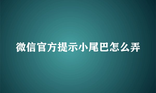微信官方提示小尾巴怎么弄