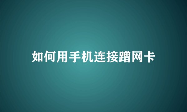 如何用手机连接蹭网卡