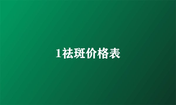 1祛斑价格表
