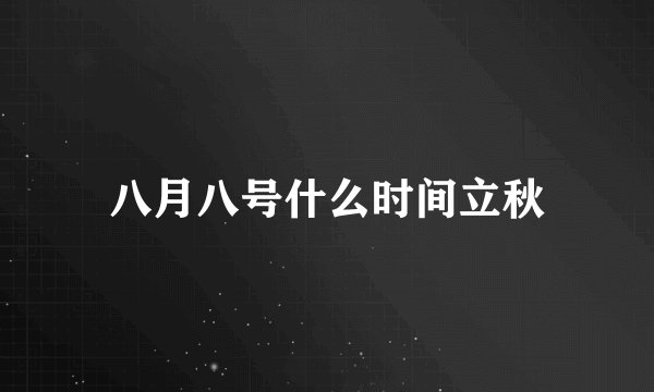 八月八号什么时间立秋